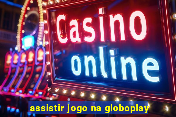 assistir jogo na globoplay